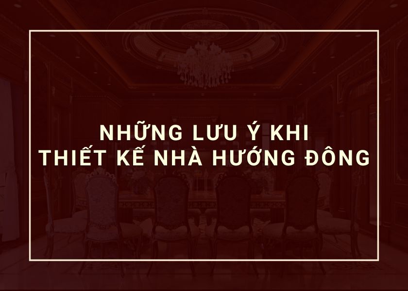 Lưu ý khi thiết kế nhà phong thủy hướng đông