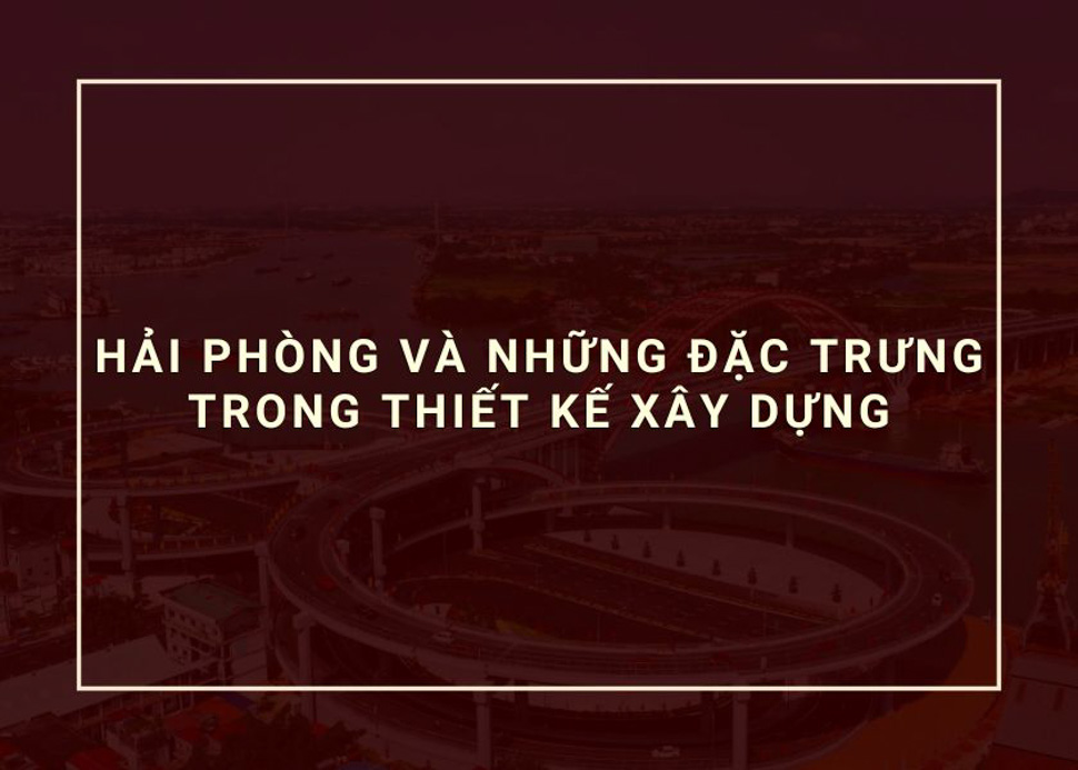 Hải Phòng và những đặc trưng trong thiết kế xây dựng